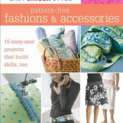 Easy Singer Style Pattern-Free Fashions & Accessories: 15 Easy-Sew Projects that Build Skills, Too