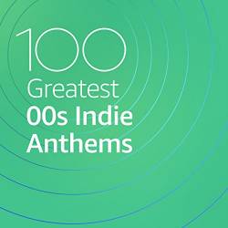 100 Greatest 00s Indie Anthems (2021)