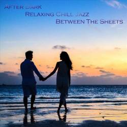After Dark Relaxing Chill Jazz Between the Sheets (2022) - Lounge, Chillout, Smooth Jazz, Easy Listening