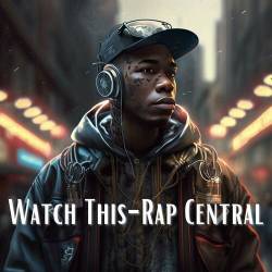 Watch This - Rap Central (2023) - Rap, Hip Hop