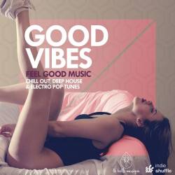 Good Vibes (Feel Good Music. Chill Out, Deep House and Electro Pop Tunes) (2016) - Electronic, Chillout, Deep House