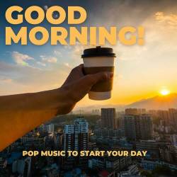 Good Morning! Pop Music to start your day (2023) - Pop, Rock, RnB, Dance