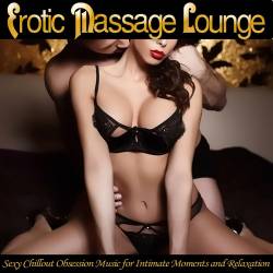 Erotic Massage Lounge Sexy Chillout Obsession Music for Intimate Moments and Relaxation (2017) - Balearic, Downtempo, Chillout