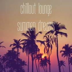 Chillout Lounge Summer Dreams (2022) - Downtempo, Chillout, Lounge