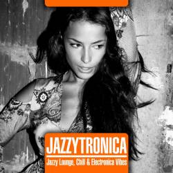Jazzytronica (Jazzy Lounge, Chill and Electronica Vibes) (2022) - Chillout, Lounge, Jazz