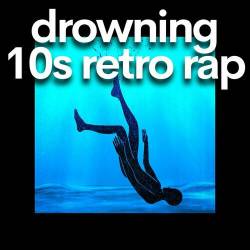 Drowning 10s Retro Rap (2023) - Rap, Hip Hop