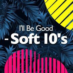 Ill Be Good - Soft 10s (2022) - Pop, Rock, RnB, Hip Hop, Rap, Dance