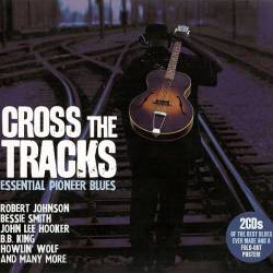 Cross The Tracks - Essential Pioneer Blues (2CD) (2011) FLAC - Chicago blues, Texas blues, Delta blues, Memphis blues, Country blues