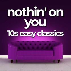 Nothin on You - 10s Easy Classics (2023) - Pop, Rock, RnB, Dance