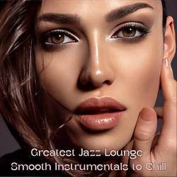 Greatest Jazz Lounge Smooth Instrumentals to Chill (2024) FLAC - Lounge, Chillout, Smooth Jazz
