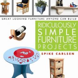 Spike Carlsen. Ridiculously Simple Furniture Projects (2011) PDF,EPUB