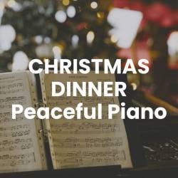 Christmas Dinner Peaceful Piano (2023) - Christmas, Piano, Classic