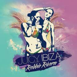 Juicy Ibiza 2014 (Mixed By Robbie Rivera) (2014)