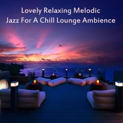 Lovely Relaxing Melodic Jazz for a Chill Lounge Ambience (2023) FLAC - Relax, Lounge, Chillout, Smooth Jazz, Easy Listening