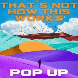 Thats Not How This Works - Pop Up (2023) - Pop, Rock, RnB, Dance