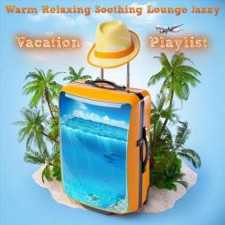Warm Relaxing Soothing Lounge Jazzy Vacation Playlist (2023) FLAC - Lounge, Chillout, Smooth Jazz, Easy Listening