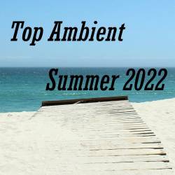 Top Ambient Summer 2022 (2022) - Ambient, Chillout, Lounge, Downtempo